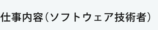 仕事内容（ソフトウェア技術者）